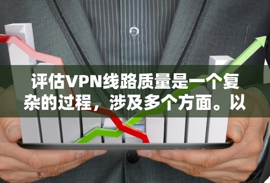 评估VPN线路质量是一个复杂的过程,涉及多个方面。以下是一个有条理的步骤指南,帮助您全面评估VPN的质量 评估VPN线路质量是一个复杂的过程,涉及多个方面。以下是一个有条理的步骤指南,帮助您全面评估VPN的质量