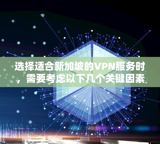 选择适合新加坡的VPN服务时,需要考虑以下几个关键因素 选择适合新加坡的VPN服务时,需要考虑以下几个关键因素