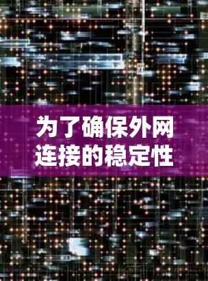为了确保外网连接的稳定性，可以采用以下分步方案