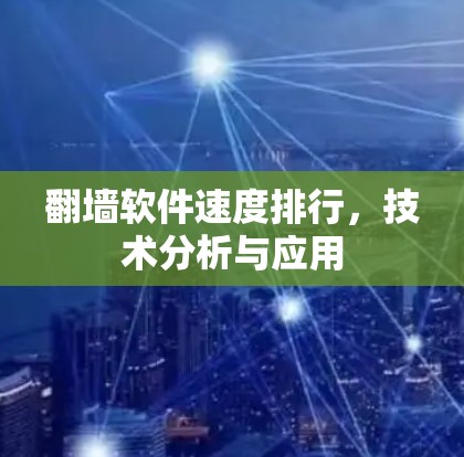 翻墙软件速度排行,技术分析与应用 翻墙软件速度排行,技术分析与应用