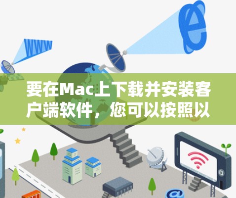 要在Mac上下载并安装客户端软件,您可以按照以下步骤操作 要在Mac上下载并安装客户端软件,您可以按照以下步骤操作