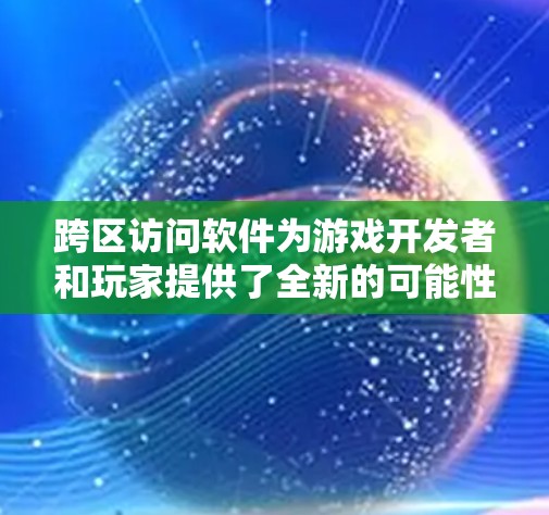 跨区访问软件为游戏开发者和玩家提供了全新的可能性和挑战。以下是对游戏跨区访问软件的详细思考,涵盖功能、优势、挑战、发展趋势以及选择建议 跨区访问软件为游戏开发者和玩家提供了全新的可能性和挑战。以下是对游戏跨区访问软件的详细思考,涵盖功能、优势、挑战、发展趋势以及选择建议
