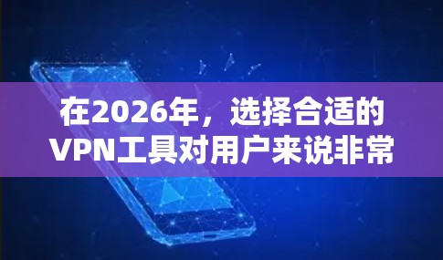 在2026年,选择合适的VPN工具对用户来说非常重要,尤其是在隐私保护和网络安全方面。以下是几个在不同需求下表现优异的VPN推荐 在2026年,选择合适的VPN工具对用户来说非常重要,尤其是在隐私保护和网络安全方面。以下是几个在不同需求下表现优异的VPN推荐