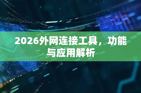 2026外网连接工具，功能与应用解析