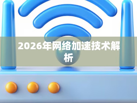 2026年网络加速技术解析 2026年网络加速技术解析