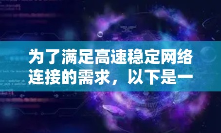 为了满足高速稳定网络连接的需求,以下是一些经过分析的网络连接软件推荐 为了满足高速稳定网络连接的需求,以下是一些经过分析的网络连接软件推荐