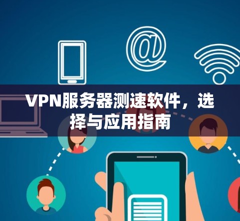 VPN服务器测速软件，选择与应用指南
