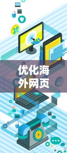 优化海外网页的加载速度对于提高用户体验和搜索引擎排名具有重要意义。以下是一些优化工具和策略,帮助你更好地解决海外网页加载速度问题 优化海外网页的加载速度对于提高用户体验和搜索引擎排名具有重要意义。以下是一些优化工具和策略,帮助你更好地解决海外网页加载速度问题