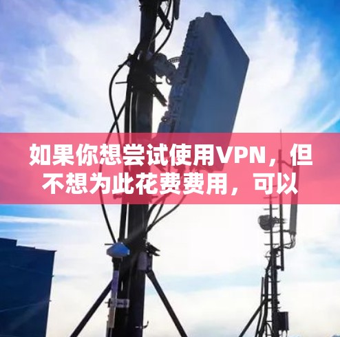 如果你想尝试使用VPN,但不想为此花费费用,可以尝试使用一些提供免费VPN账号的服务。以下是一些常见的免费VPN服务,你可以通过它们注册一个账号来体验 如果你想尝试使用VPN,但不想为此花费费用,可以尝试使用一些提供免费VPN账号的服务。以下是一些常见的免费VPN服务,你可以通过它们注册一个账号来体验