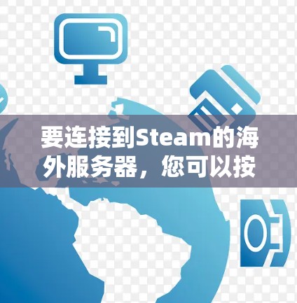要连接到Steam的海外服务器,您可以按照以下步骤操作