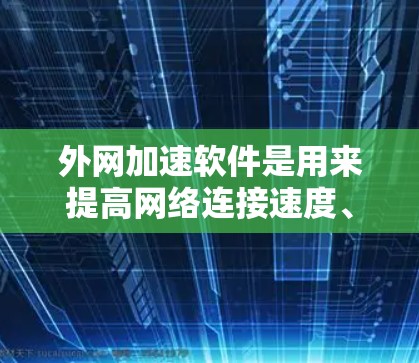 外网加速软件是用来提高网络连接速度、稳定性和安全性的工具,尤其是在面对网络限制或拥堵的情况下。以下是对几款常用外网加速软件的分析和排行,基于它们的性能、兼容性、用户体验和社区支持