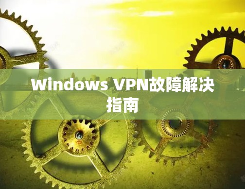 Windows VPN故障解决指南