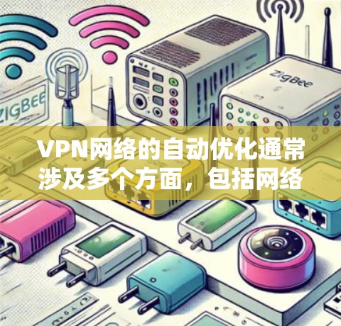 VPN网络的自动优化通常涉及多个方面,包括网络配置、协议选择、服务器管理以及性能监控等。以下是一些常见的VPN网络自动优化方法和策略