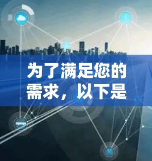 为了满足您的需求,以下是根据您的具体情况和需求整理的海外IP连接工具推荐