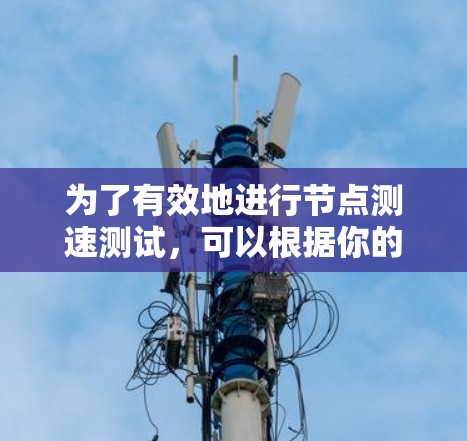 为了有效地进行节点测速测试,可以根据你的具体需求和网络环境选择合适的工具。以下是针对不同需求的工具推荐