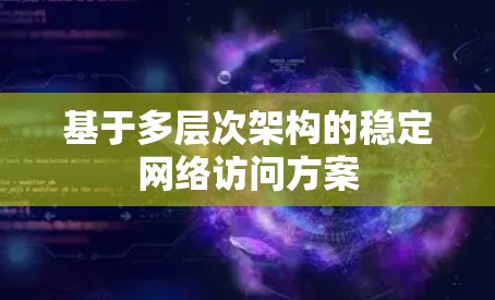 基于多层次架构的稳定网络访问方案 基于多层次架构的稳定网络访问方案