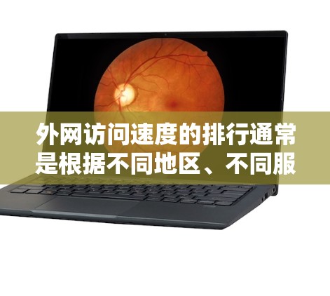 外网访问速度的排行通常是根据不同地区、不同服务器的网络性能来评估的。以下是一些常见的因素和地区的速度排名 外网访问速度的排行通常是根据不同地区、不同服务器的网络性能来评估的。以下是一些常见的因素和地区的速度排名