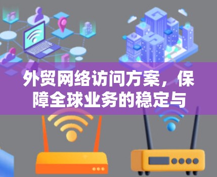 外贸网络访问方案，保障全球业务的稳定与安全