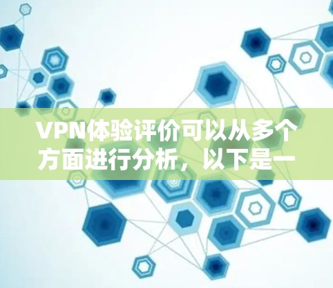 VPN体验评价可以从多个方面进行分析,以下是一个全面的评价框架,帮助你更好地理解VPN的各个方面