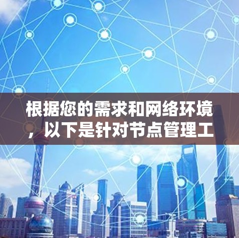 根据您的需求和网络环境,以下是针对节点管理工具的分步建议