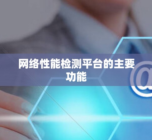 网络性能检测平台的主要功能