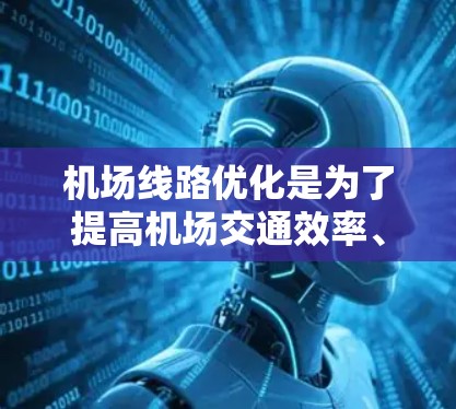 机场线路优化是为了提高机场交通效率、减少拥堵和提高服务质量的重要任务。以下是一些常用的机场线路优化软件和工具，供您参考