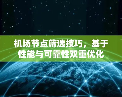 机场节点筛选技巧，基于性能与可靠性双重优化