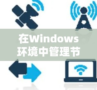 在Windows环境中管理节点(通常指服务器或工作站)的软件和工具很多种,以下是一些常用的节点管理软件和工具