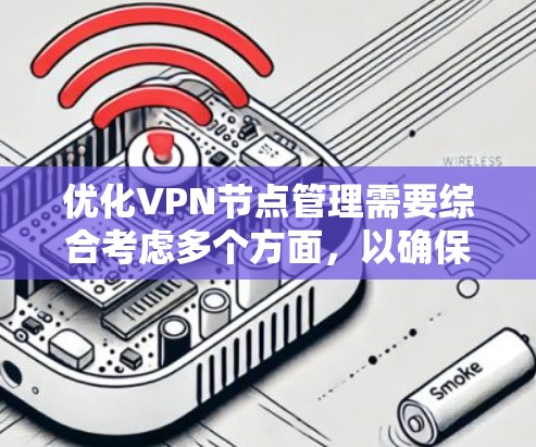 优化VPN节点管理需要综合考虑多个方面，以确保服务稳定、高效。以下是对优化方案的总结和建议