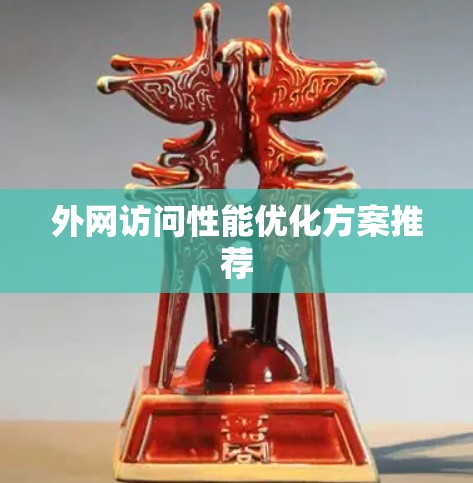 外网访问性能优化方案推荐