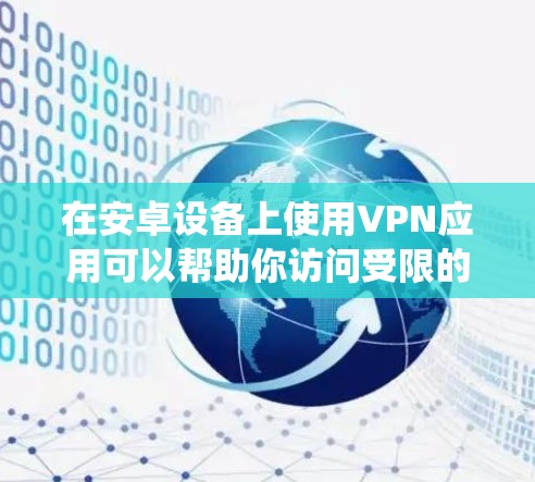 在安卓设备上使用VPN应用可以帮助你访问受限的网站、保护隐私或绕过地区限制。以下是一些常见的安卓VPN应用下载方式和推荐 在安卓设备上使用VPN应用可以帮助你访问受限的网站、保护隐私或绕过地区限制。以下是一些常见的安卓VPN应用下载方式和推荐