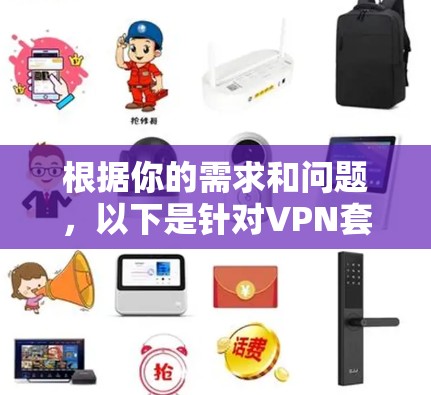 根据你的需求和问题,以下是针对VPN套餐对比的分步说明和建议