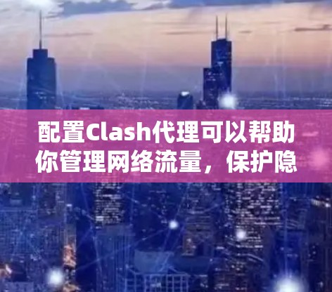 配置Clash代理可以帮助你管理网络流量，保护隐私或安全。以下是分步骤的教程