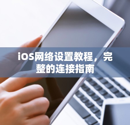 iOS网络设置教程,完整的连接指南