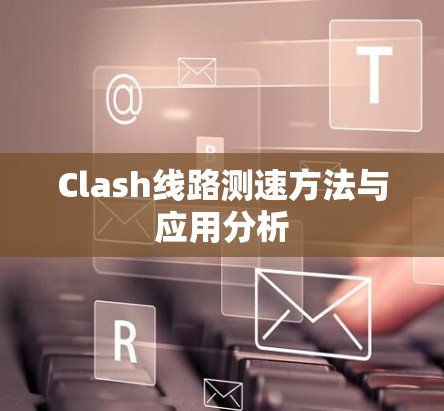 Clash线路测速方法与应用分析