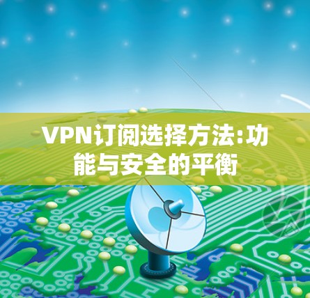 VPN订阅选择方法:功能与安全的平衡