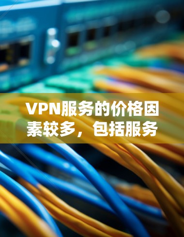 VPN服务的价格因素较多，包括服务器位置、带宽、连接数量、功能等。以下是一些常见的VPN服务价格排行，供参考
