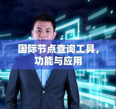 国际节点查询工具，功能与应用