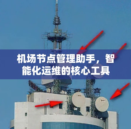 机场节点管理助手,智能化运维的核心工具