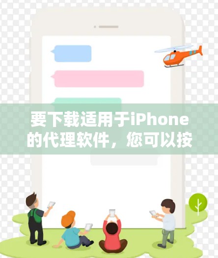 要下载适用于iPhone的代理软件,您可以按照以下步骤操作 要下载适用于iPhone的代理软件,您可以按照以下步骤操作