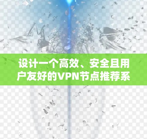 设计一个高效、安全且用户友好的VPN节点推荐系统需要综合考虑多个方面。以下是对该系统的详细设计思路 设计一个高效、安全且用户友好的VPN节点推荐系统需要综合考虑多个方面。以下是对该系统的详细设计思路