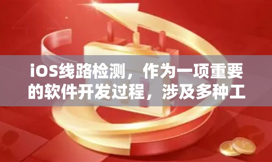 iOS线路检测，作为一项重要的软件开发过程，涉及多种工具和技术，旨在确保应用程序的质量和稳定性。以下是对iOS线路检测的详细分步说明