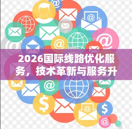 2026国际线路优化服务，技术革新与服务升级