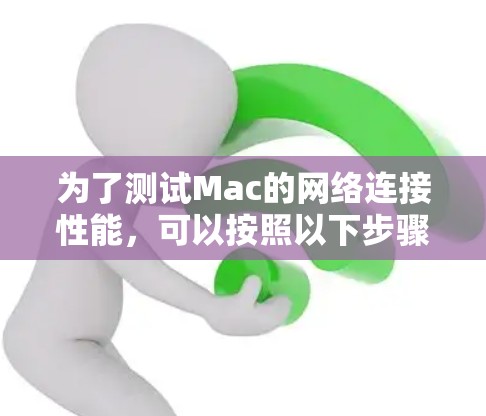为了测试Mac的网络连接性能,可以按照以下步骤进行