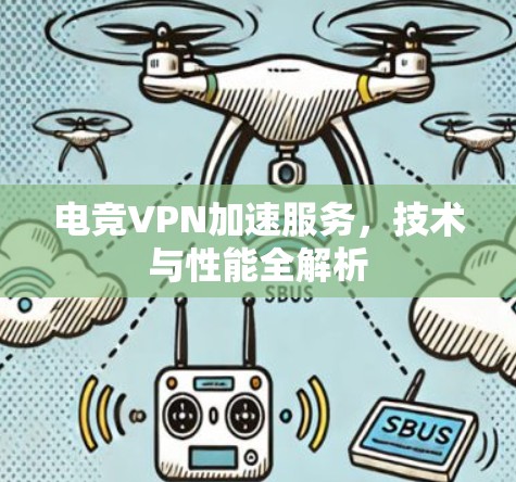 电竞VPN加速服务,技术与性能全解析