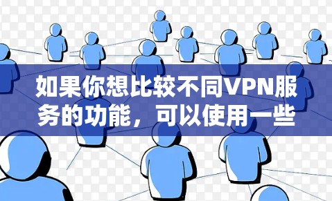 如果你想比较不同VPN服务的功能,可以使用一些在线工具或比较网站来帮助你评估和选择最适合你需求的VPN服务。以下是一些常见的VPN功能比较方面和推荐的工具 如果你想比较不同VPN服务的功能,可以使用一些在线工具或比较网站来帮助你评估和选择最适合你需求的VPN服务。以下是一些常见的VPN功能比较方面和推荐的工具