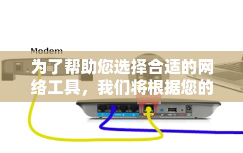 为了帮助您选择合适的网络工具,我们将根据您的需求分类整理了一些推荐的工具,并附上简要说明和使用建议。以下是分类后的工具列表
