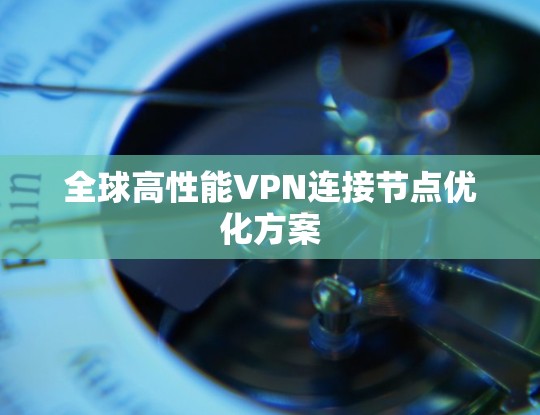 全球高性能VPN连接节点优化方案