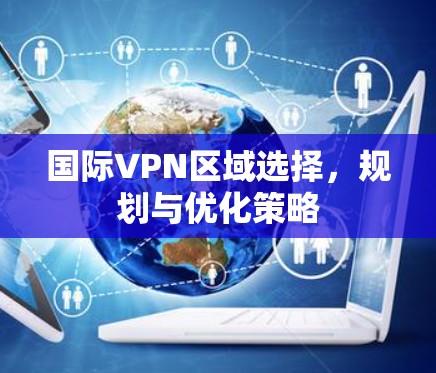 国际VPN区域选择，规划与优化策略
