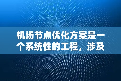 机场节点优化方案是一个系统性的工程,涉及多个方面的评估和实施。以下是对该方案的总结和建议 机场节点优化方案是一个系统性的工程,涉及多个方面的评估和实施。以下是对该方案的总结和建议